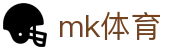 MK体育（CN）官方网站 - 手机端官网通道